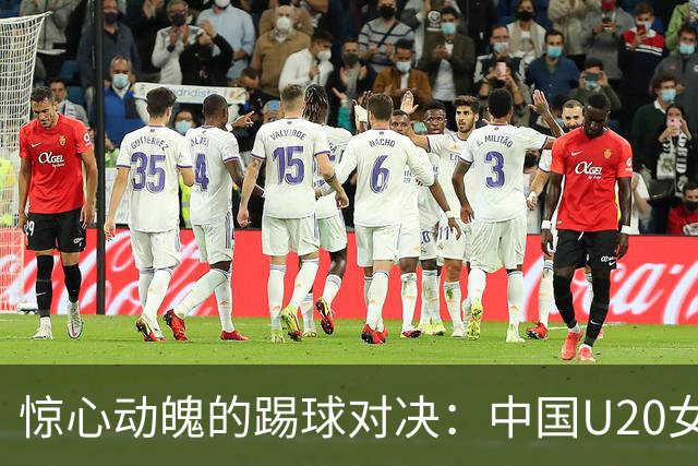 惊心动魄的踢球对决：中国U20女足与意大利女足1-1平局